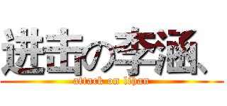 进击の李涵、 (attack on lihan)