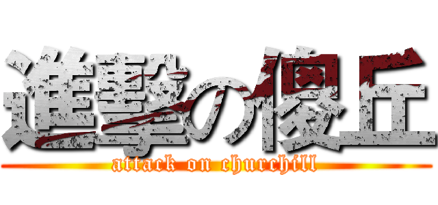 進擊の傻丘 (attack on churchill)