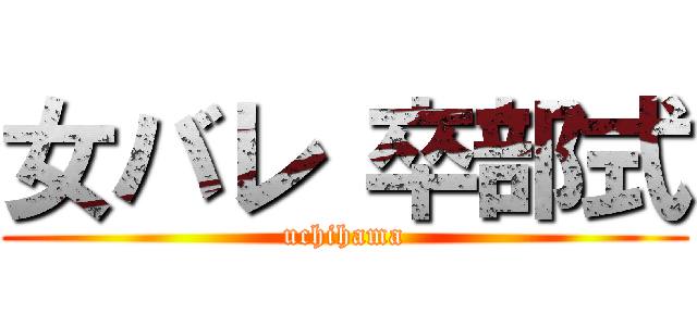 女バレ 卒部式 (uchihama)