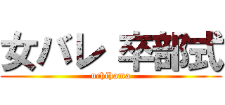 女バレ 卒部式 (uchihama)