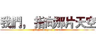 我們， 指向那片天空 (Fight for your dream)