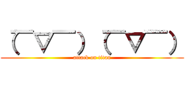 （￣▽￣）（￣▽￣） (attack on titan)