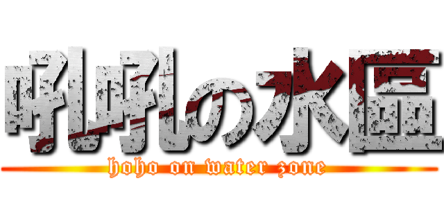 吼吼の水區 (hoho on water zone)