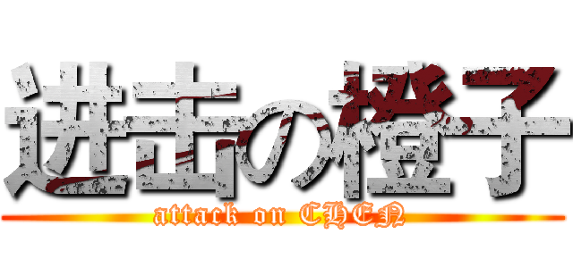 进击の橙子 (attack on CHEN)