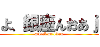 よ、銀座んおあｊ (attack on titan)