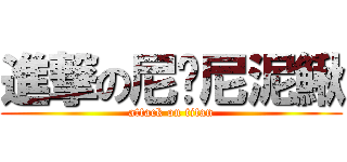 進撃の尼呢尼泥鰍 (attack on titan)