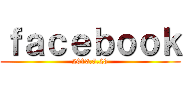 ｆａｃｅｂｏｏｋ (2013.7.28)