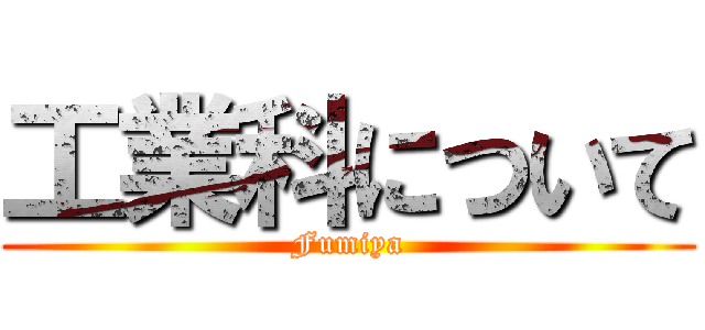 工業科について (Fumiya)