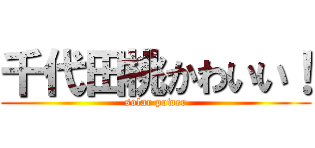 千代田桃かわいい！ (solar power)
