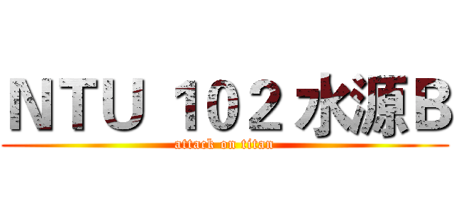 ＮＴＵ １０２ 水源Ｂ (attack on titan)
