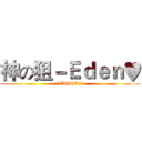 神の狙－Ｅｄｅｎ♥ (☆EXACT隼☆)