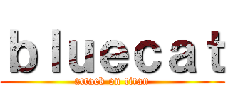 ｂｌｕｅｃａｔ (attack on titan)