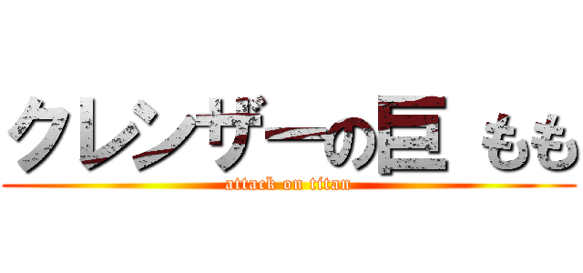 クレンザーの巨 もも (attack on titan)