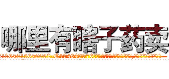 哪里有瞎子药卖 (哪里有瞎子药卖【电.话186x0156x9662-Q194843976林氏药业】我们做的是长期生意,靠的是老客户长期支持
参考消息网2月20日报道 韩媒称，“剩女多、离婚率高的城市，房价一定会上涨。”这是中国经济学家金岩石2016年12月参加在上海举行的房地产相关论坛时说的话。
)