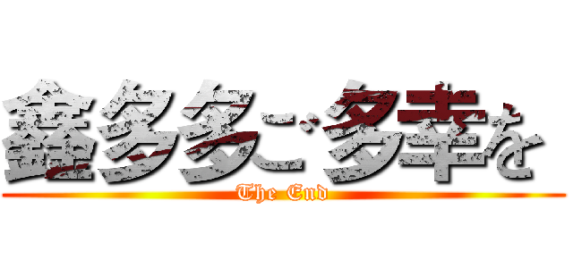鑫多多ご多幸を  (The End)