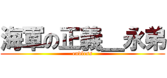 海軍の正義＿永弟 (endless)