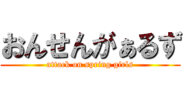 おんせんがぁるず (attack on spring girls)