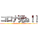 コロナ死ね！！ (attack on titan)