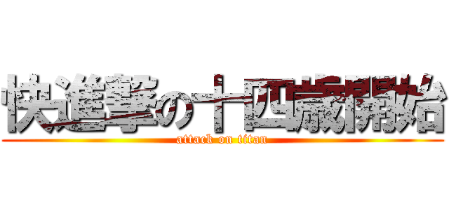 快進撃の十四歳開始 (attack on titan)