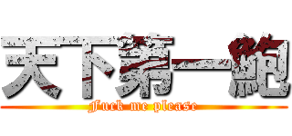 天下第一鮑 (Fuck me please)