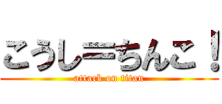 こうし＝ちんこ！ (attack on titan)