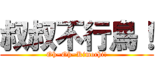 叔叔不行鳥！ (Oh~Oh~Kimochi!)