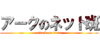 アークのネット斑 (attack on titan)