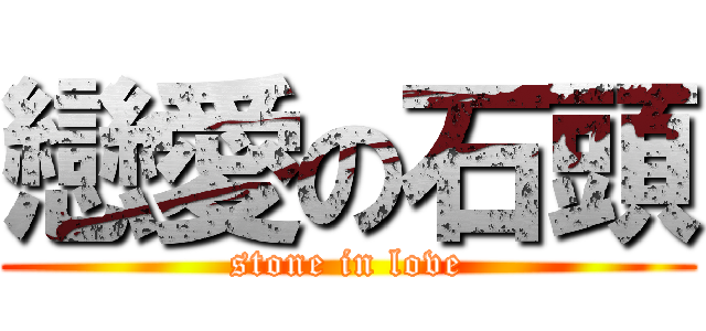 戀愛の石頭 (stone in love)