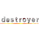 ｄｅｓｔｒｏｙｅｒ ()