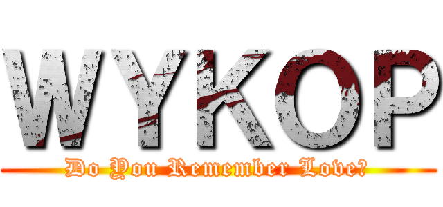 ＷＹＫＯＰ (Do You Remember Love?)
