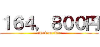 １６４，８００円 (attack on titan)