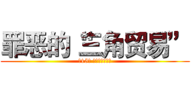 罪恶的“三角贸易” (第15课 血腥的资本积累)
