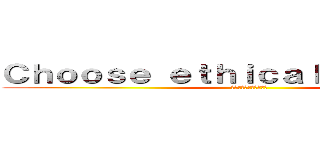 Ｃｈｏｏｓｅ ｅｔｈｉｃａｌ ｐｒｏｄｕｃｔ (エシカルな製品を選ぼう)