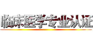 临床医学专业认证 ()