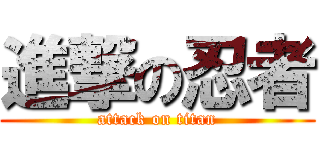 進撃の忍者 (attack on titan)