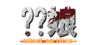 趕你娘 (attack on titan)