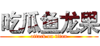 吃瓜鱼龙果 (attack on titan)