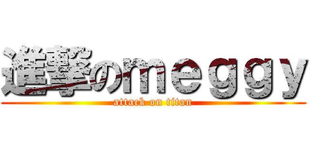 進撃のｍｅｇｇｙ (attack on titan)