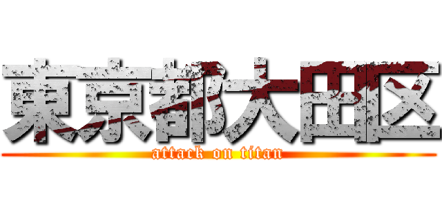 東京都大田区 (attack on titan)