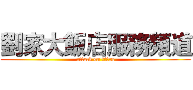 劉家大飯店服務頻道 (attack on titan)