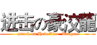 进击の豪洨龍 (attack on How Xiao  Dragon)