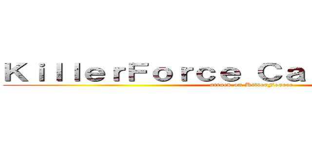 ＫｉｌｌｅｒＦｏｒｃｅ Ｃａｓｔ ｇａｍｉｎｇ (attack on KillerForece)