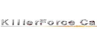 ＫｉｌｌｅｒＦｏｒｃｅ Ｃａｓｔ ｇａｍｉｎｇ (attack on KillerForece)