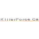 ＫｉｌｌｅｒＦｏｒｃｅ Ｃａｓｔ ｇａｍｉｎｇ (attack on KillerForece)