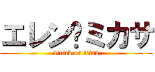 エレン♡ミカサ (attack on titan)