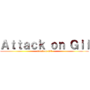 Ａｔｔａｃｋ ｏｎ Ｇｉｌ (attack on Gil)