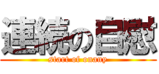 連続の自慰 (start of onany)