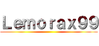 Ｌｅｍｏｒａｘ９９ ()