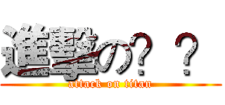 進擊の？？ (attack on titan)