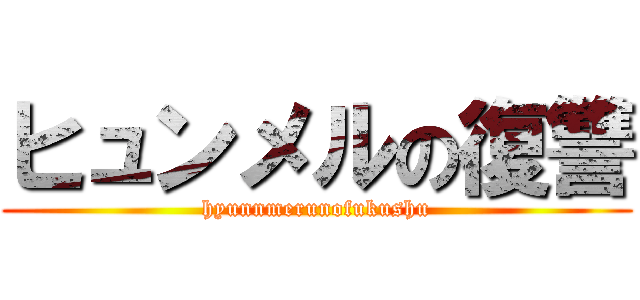 ヒュンメルの復讐 (hyunnmerunofukushu)